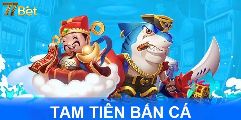 Tam tiên bắn cá là sản phẩm được ưa chuộng