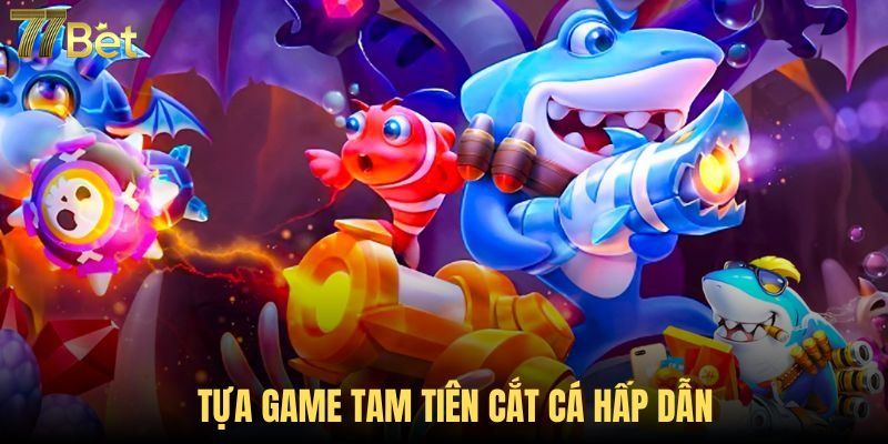 Hỏi đáp với tựa game tam tiên bắn cá nổi tiếng tại 77Bet