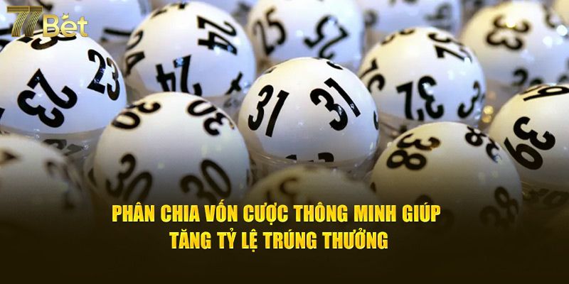 Phân chia vốn cược thông minh giúp tăng tỷ lệ trúng thưởng