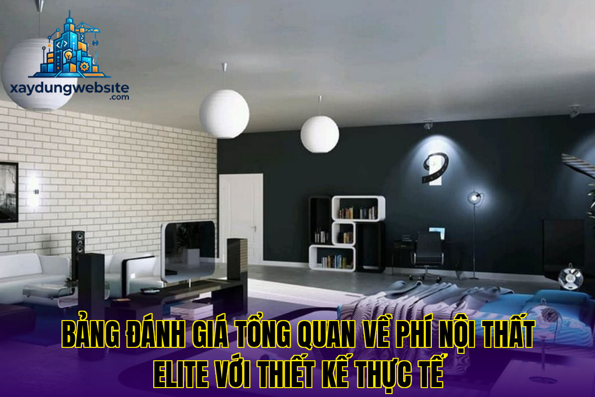 bảng đánh giá tổng quan về phí nội thất elite với thiết kế thực tế