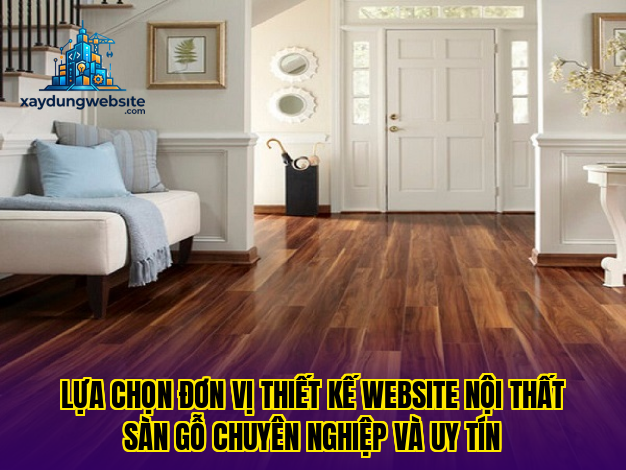 lựa chọn đơn vị thiết kế website nội thất sàn gỗ chuyên nghiệp và uy tín