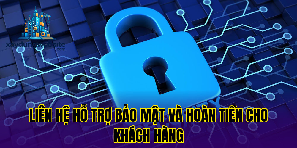 liên hệ hỗ trợ bảo mật và hoàn tiền cho khách hàng